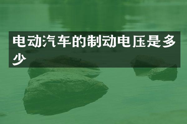 电动汽车的制动电压是多少