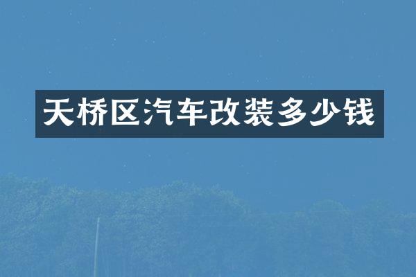 天桥区汽车改装多少钱