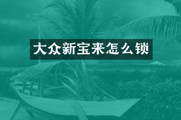 大众新宝来怎么锁