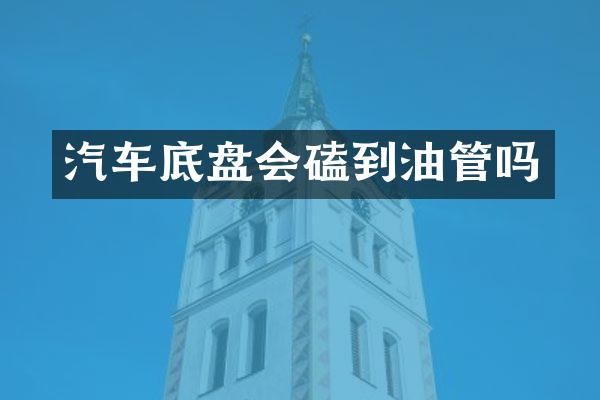汽车底盘会磕到油管吗