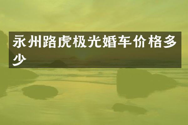 永州路虎极光婚车价格多少