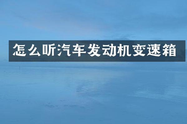 怎么听汽车发动机变速箱
