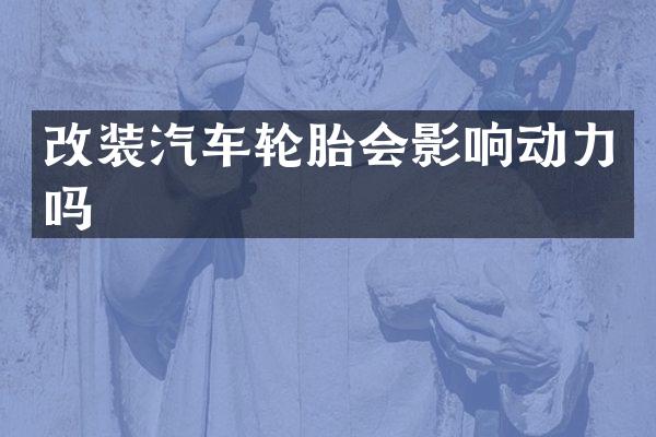 改装汽车轮胎会影响动力吗