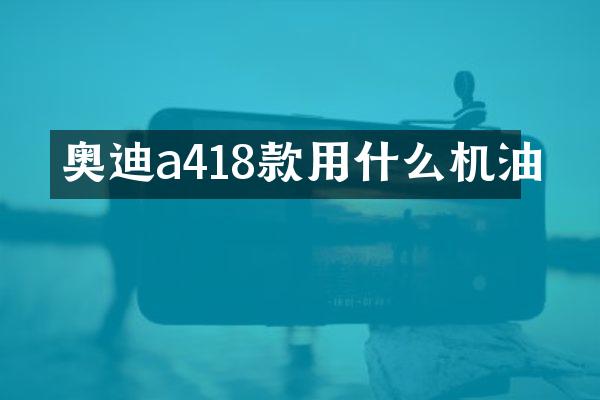 奥迪a418款用什么机油