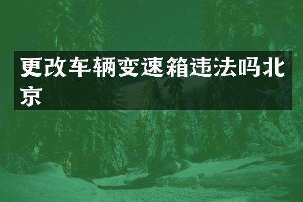 更改车辆变速箱违法吗北京