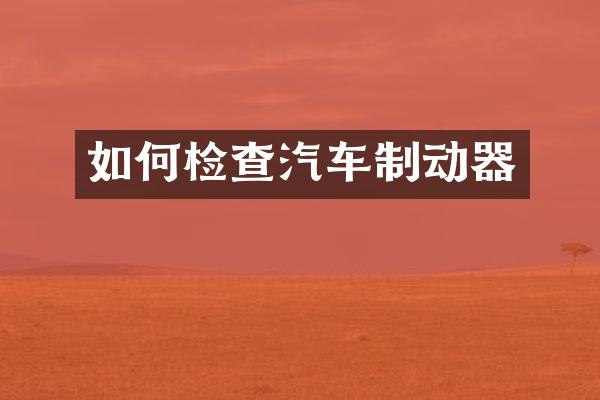 如何检查汽车制动器