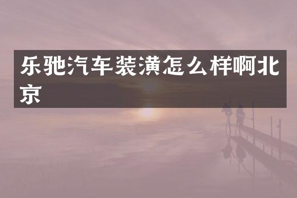 乐驰汽车装潢怎么样啊北京