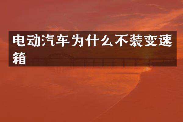 电动汽车为什么不装变速箱