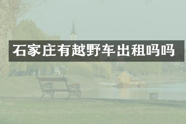 石家庄有越野车出租吗吗
