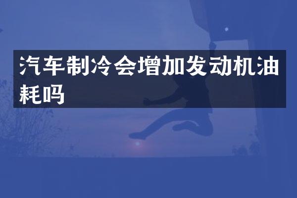 汽车制冷会增加发动机油耗吗