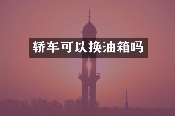 轿车可以换油箱吗