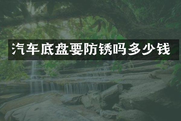 汽车底盘要防锈吗多少钱