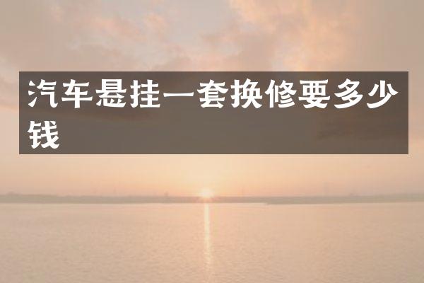 汽车悬挂一套换修要多少钱