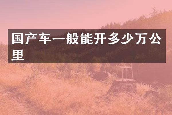 国产车一般能开多少万公里