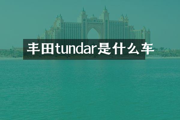 丰田tundar是什么车