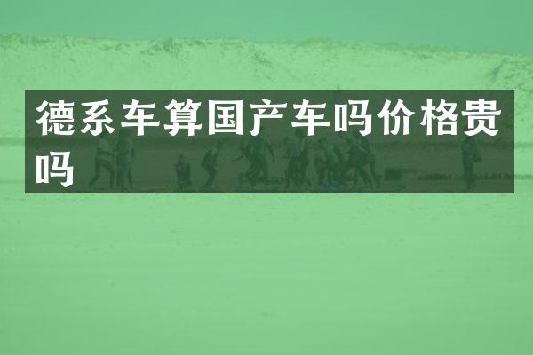 德系车算国产车吗价格贵吗