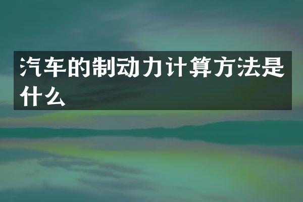 汽车的制动力计算方法是什么