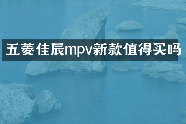 五菱佳辰mpv新款值得买吗
