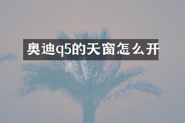 奥迪q5的天窗怎么开