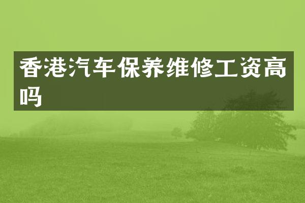 香港汽车保养维修工资高吗