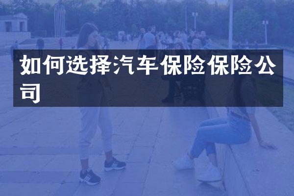 如何选择汽车保险保险公司