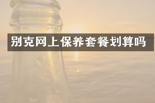 别克网上保养套餐划算吗