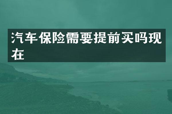 汽车保险需要提前买吗现在