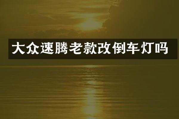 大众速腾老款改倒车灯吗