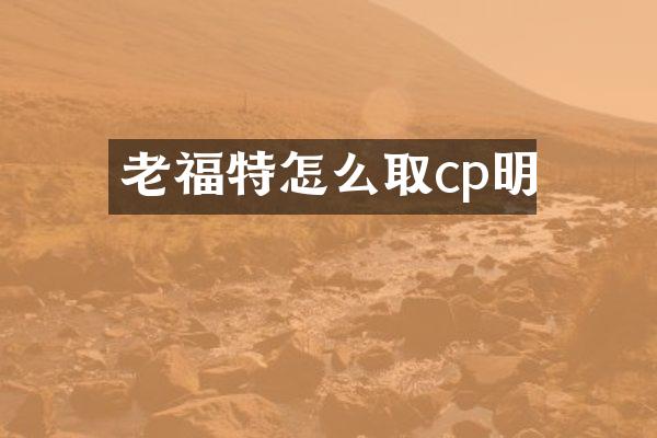 老福特怎么取cp明