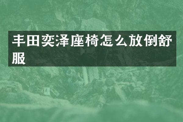 丰田奕泽座椅怎么放倒舒服