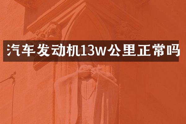 汽车发动机13w公里正常吗
