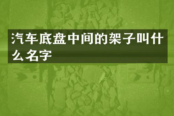 汽车底盘中间的架子叫什么名字