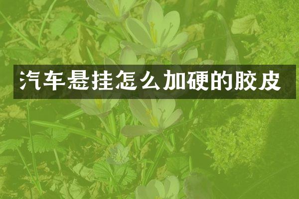 汽车悬挂怎么加硬的胶皮