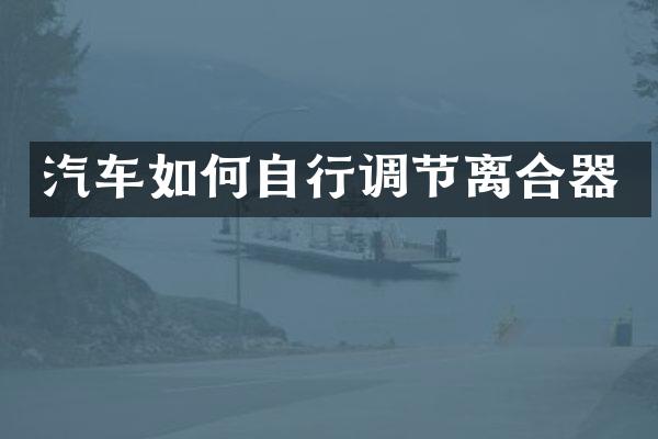 汽车如何自行调节离合器