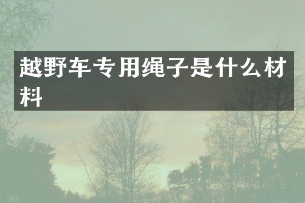越野车专用绳子是什么材料