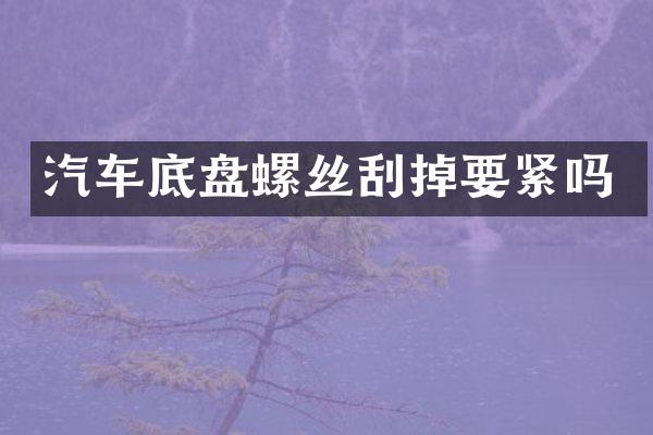 汽车底盘螺丝刮掉要紧吗