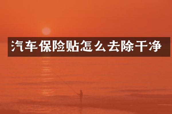 汽车保险贴怎么去除干净