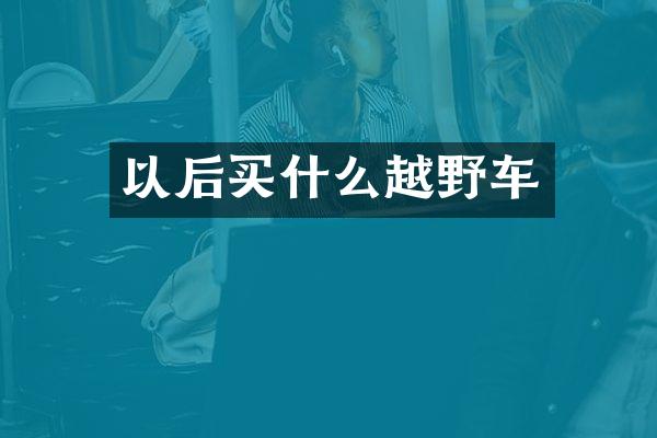 以后越野车
