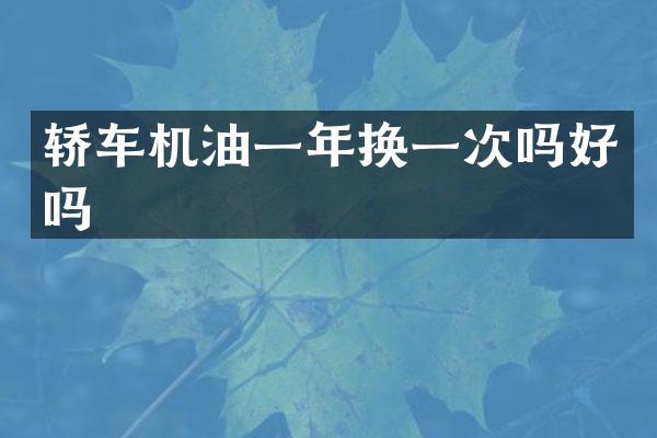 轿车机油一年换一次吗好吗