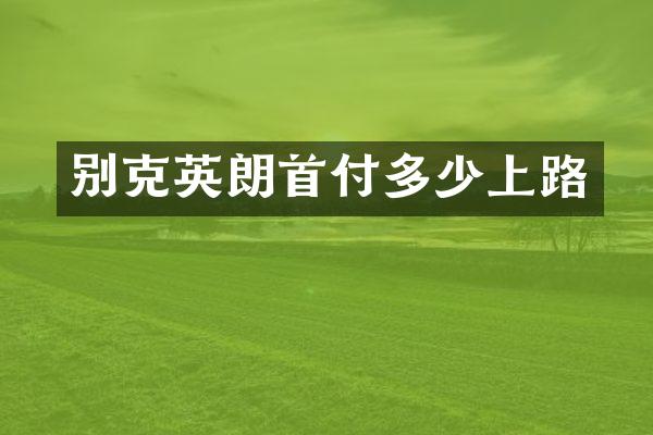 别克英朗首付多少上路