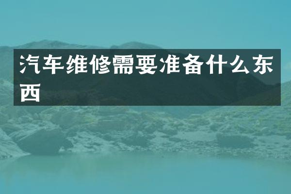 汽车维修需要准备什么东西
