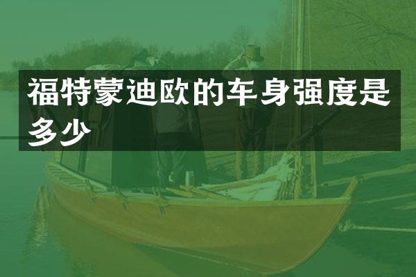 福特蒙迪欧的车身强度是多少