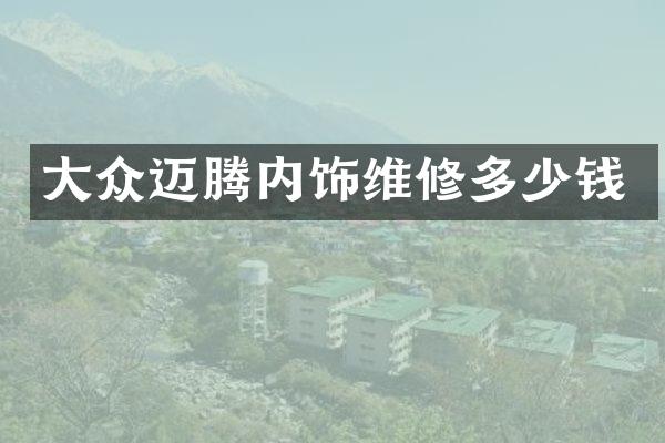 大众迈腾内饰维修多少钱