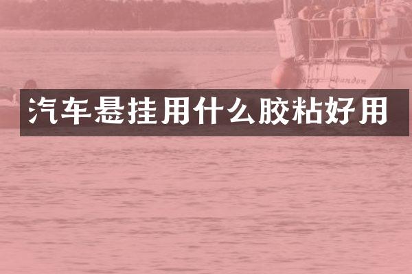 汽车悬挂用什么胶粘好用