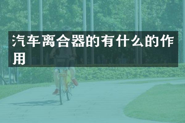 汽车离合器的有什么的作用