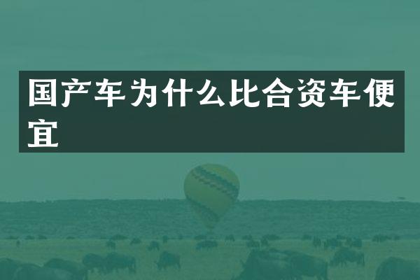 国产车为什么比合资车便宜
