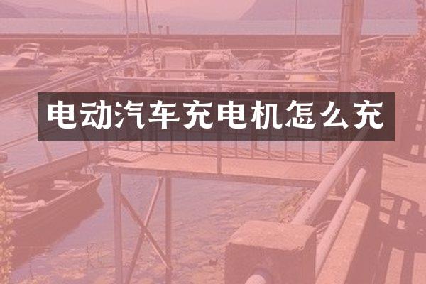 电动汽车充电机怎么充