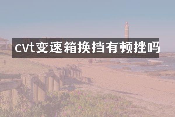 cvt变速箱换挡有顿挫吗
