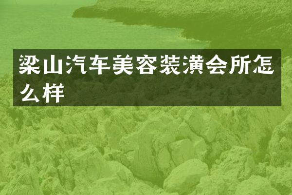 梁山汽车美容装潢会所怎么样