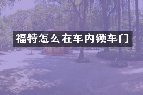 福特怎么在车内锁车门